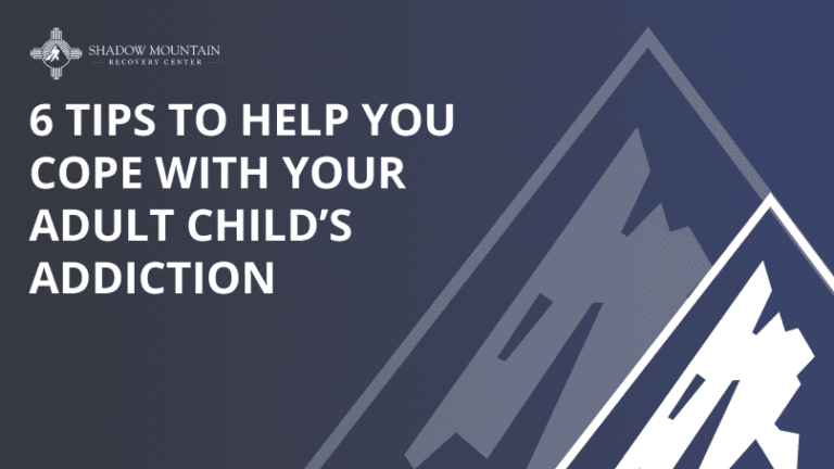 6 Tips to Help You Cope with Your Adult Child’s Addiction